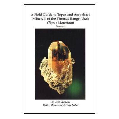 (TMMLS000) E-book A Field Guide to Topaz Mountain and Associated Minerals of the Thomas Range, Juab Co. Utah by John Holfert , Walter Mroch and Jeremy Fuller
